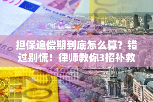 武汉担保追偿期到底怎么算？错过别慌！律师教你3招补救