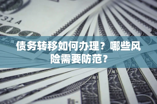 武汉债务转移如何办理？哪些风险需要防范？