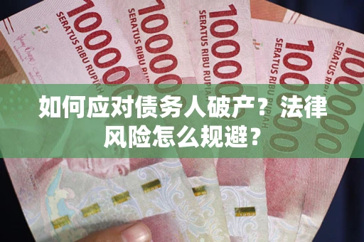 武汉如何应对债务人破产？法律风险怎么规避？