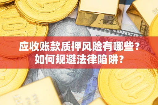武汉应收账款质押风险有哪些？如何规避法律陷阱？