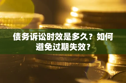 武汉债务诉讼时效是多久？如何避免过期失效？