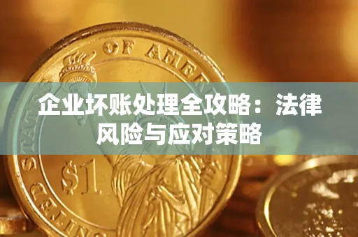 武汉企业坏账处理全攻略：法律风险与应对策略