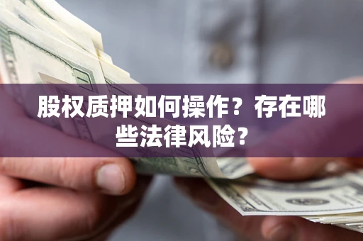 武汉股权质押如何操作？存在哪些法律风险？