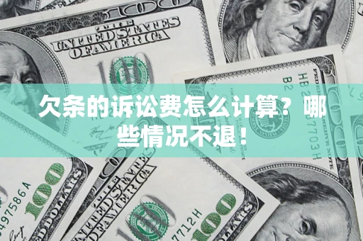 武汉欠条的诉讼费怎么计算?哪些情况不退! 武汉欠条的诉讼费怎么计算?哪些情况不退!
