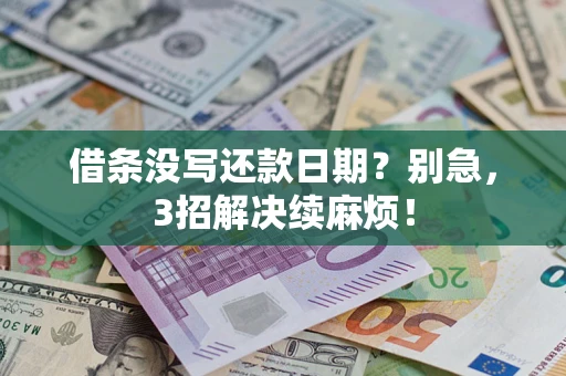 武汉借条没写还款日期？别急，3招解决续麻烦！