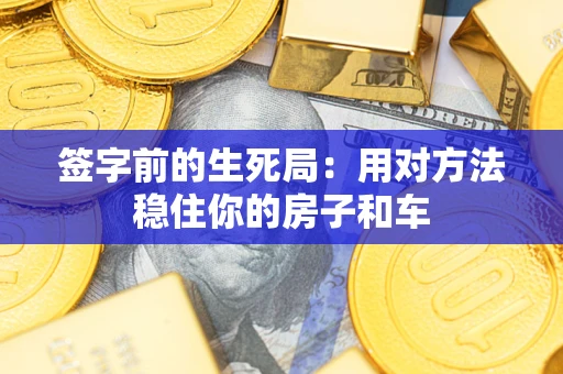 武汉签字前的生死局：用对方法稳住你的房子和车