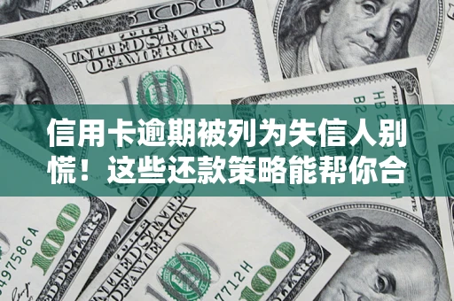 武汉信用卡逾期被列为失信人别慌！这些还款策略能帮你合法止损