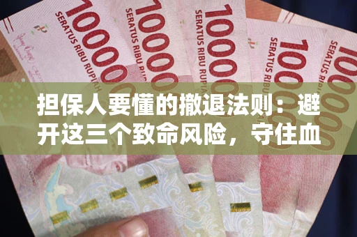 武汉担保人要懂的撤退法则：避开这三个致命风险，守住血汗钱