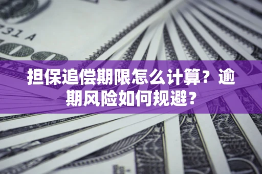 武汉担保追偿期限怎么计算？逾期风险如何规避？