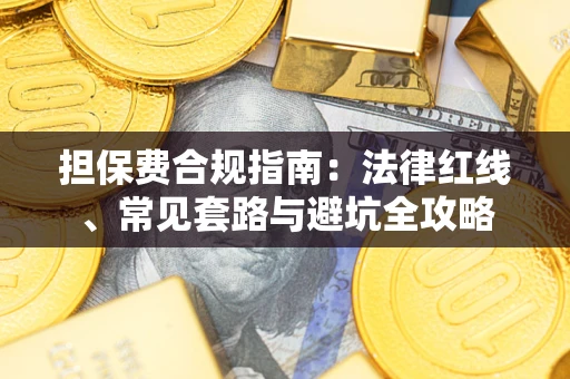 武汉担保费合规指南：法律红线、常见套路与避坑全攻略