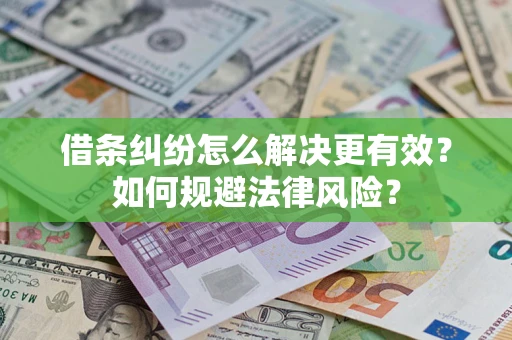 武汉借条纠纷怎么解决更有效？如何规避法律风险？