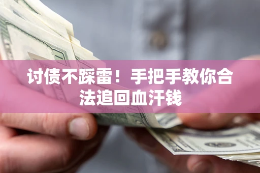 武汉讨债不踩雷！手把手教你合法追回血汗钱