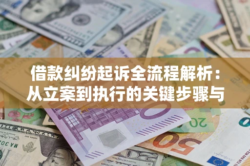 武汉借款纠纷起诉全流程解析：从立案到执行的关键步骤与防败诉指南
