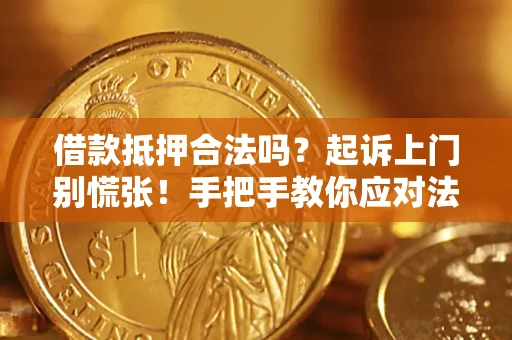 武汉借款抵押合法吗？起诉上门别慌张！手把手教你应对法律程序