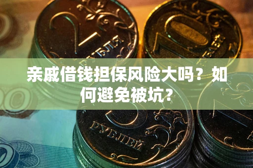 武汉亲戚借钱担保风险大吗？如何避免被坑？