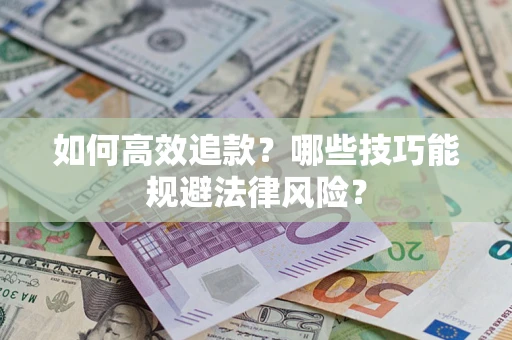 武汉如何高效追款？哪些技巧能规避法律风险？