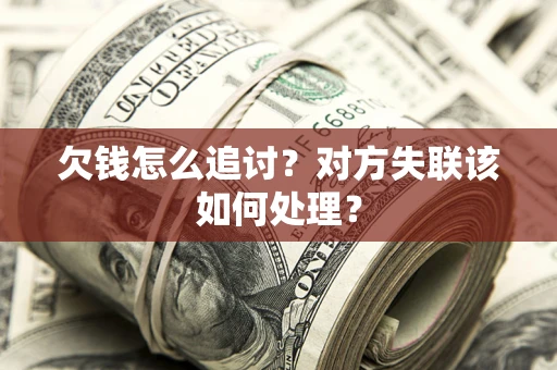 武汉欠钱怎么追讨？对方失联该如何处理？