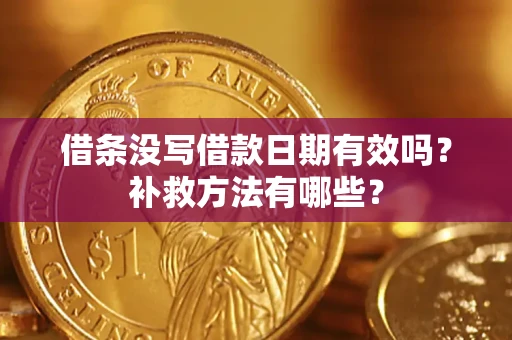 武汉借条没写借款日期有效吗?补救方法有哪些? 武汉借条没写借款日期有效吗?补救方法有哪些?