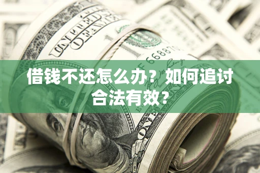 武汉借钱不还怎么办？如何追讨合法有效？