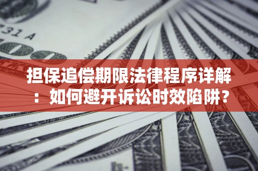 武汉担保追偿期限法律程序详解：如何避开诉讼时效陷阱？