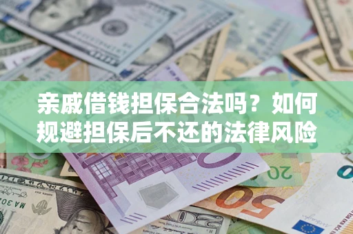 武汉亲戚借钱担保合法吗？如何规避担保后不还的法律风险？