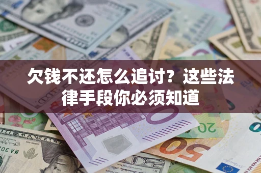 武汉欠钱不还怎么追讨？这些法律手段你必须知道