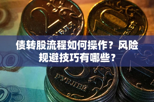 武汉债转股流程如何操作？风险规避技巧有哪些？