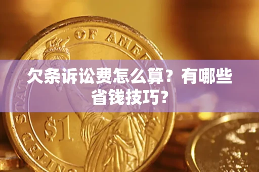 武汉欠条诉讼费怎么算？有哪些省钱技巧？