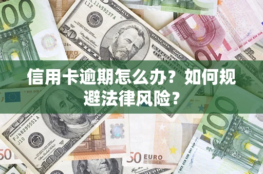 武汉信用卡逾期怎么办？如何规避法律风险？