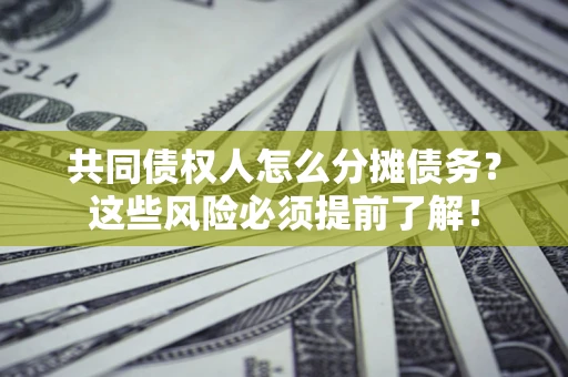 武汉共同债权人怎么分摊债务？这些风险必须提前了解！