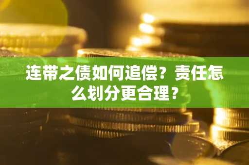 武汉连带之债如何追偿？责任怎么划分更合理？