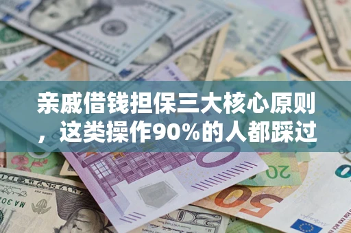 武汉亲戚借钱担保三大核心原则，这类操作90%的人都踩过坑！附法院判决案例