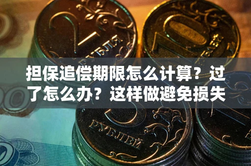 武汉担保追偿期限怎么计算？过了怎么办？这样做避免损失！