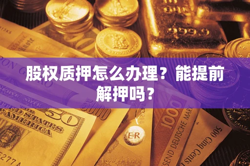 武汉股权质押怎么办理？能提前解押吗？