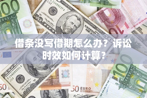 武汉借条没写借期怎么办？诉讼时效如何计算？