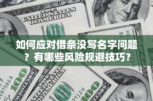 武汉如何应对借条没写名字问题？有哪些风险规避技巧？