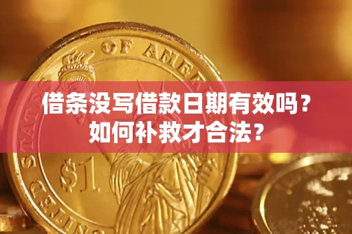 武汉借条没写借款日期有效吗？如何补救才合法？