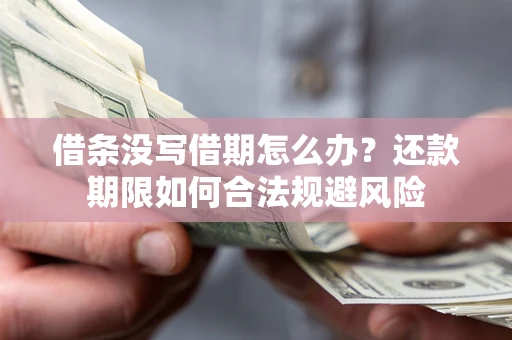 武汉借条没写借期怎么办？还款期限如何合法规避风险