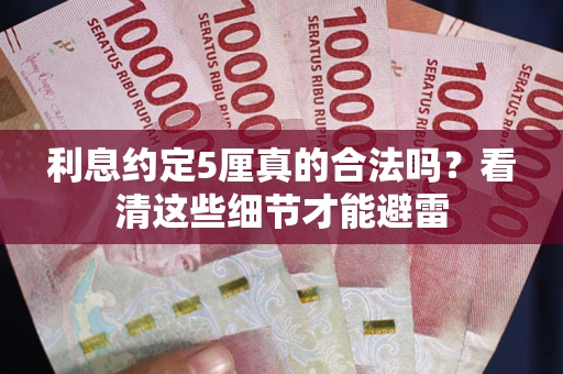 武汉利息约定5厘真的合法吗？看清这些细节才能避雷
