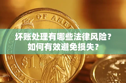 武汉坏账处理有哪些法律风险？如何有效避免损失？